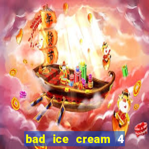 bad ice cream 4 click jogos